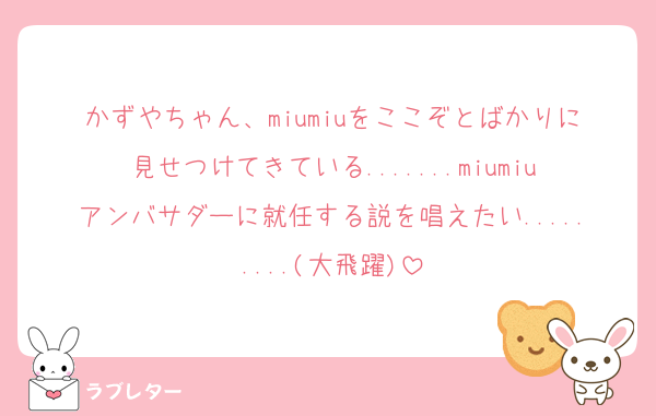 かずやちゃん、miumiuをここぞとばかりに見せつけてきている.......miumiuアンバサダーに就任する説を唱えたい.........(大飛躍)