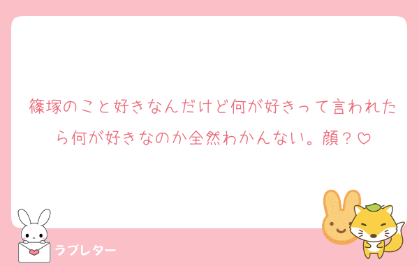 篠塚のこと好きなんだけど何が好きって言われたら何が好きなのか全然わかんない。顔？