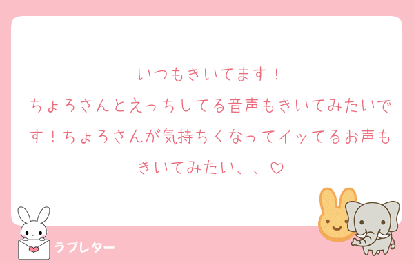 いつもきいてます！
ちょろさんとえっちしてる音声もきいてみたいです！ちょろさんが気持ちくなってイッてるお声もきいてみたい、、