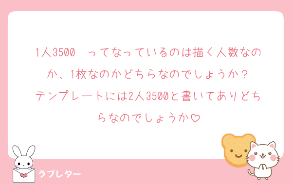1人3500〜ってなっているのは描く人数なのか、1枚なのかどちらなのでしょうか？
テンプレートには2人3500と書いてありどちらなのでしょうか