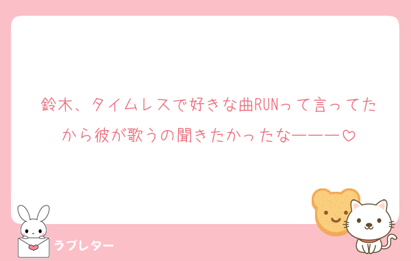鈴木、タイムレスで好きな曲RUNって言ってたから彼が歌うの聞きたかったなーーー