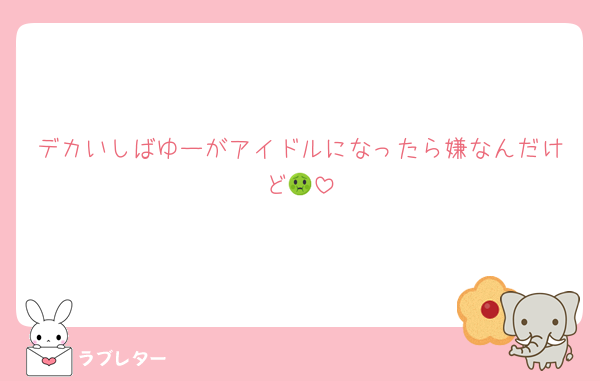 デカいしばゆーがアイドルになったら嫌なんだけど🤢