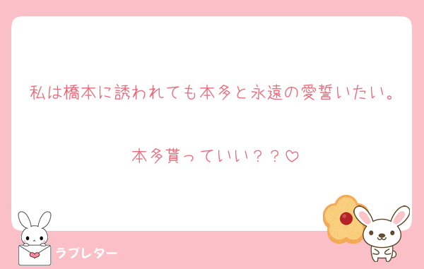 私は橋本に誘われても本多と永遠の愛誓いたい。
本多貰っていい？？