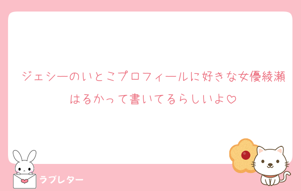ジェシーのいとこプロフィールに好きな女優綾瀬はるかって書いてるらしいよ