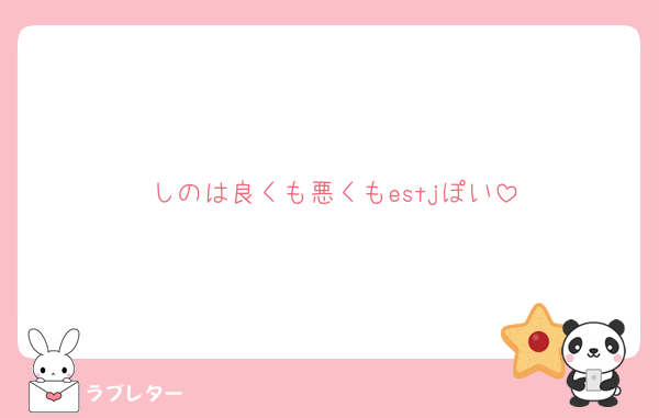 しのは良くも悪くもestjぽい