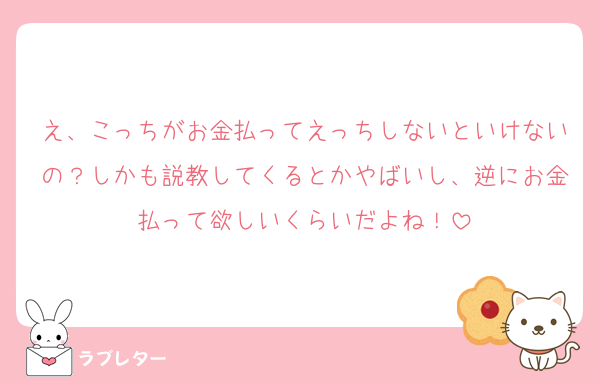 え、こっちがお金払ってえっちしないといけないの？しかも説教してくるとかやばいし、逆にお金払って欲しいくらいだよね！