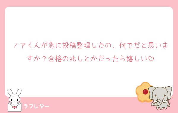 ノアくんが急に投稿整理したの、何でだと思いますか？合格の兆しとかだったら嬉しい