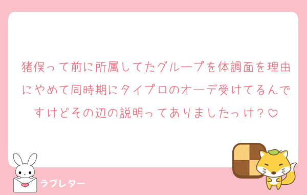 猪俣って前に所属してたグループを体調面を理由にやめて同時期にタイプロのオーデ受けてるんですけどその辺の説明ってありましたっけ？