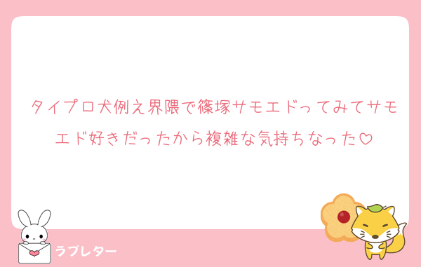 タイプロ犬例え界隈で篠塚サモエドってみてサモエド好きだったから複雑な気持ちなった