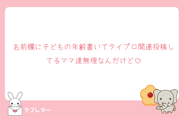 名前欄に子どもの年齢書いてタイプロ関連投稿してるママ達無理なんだけど