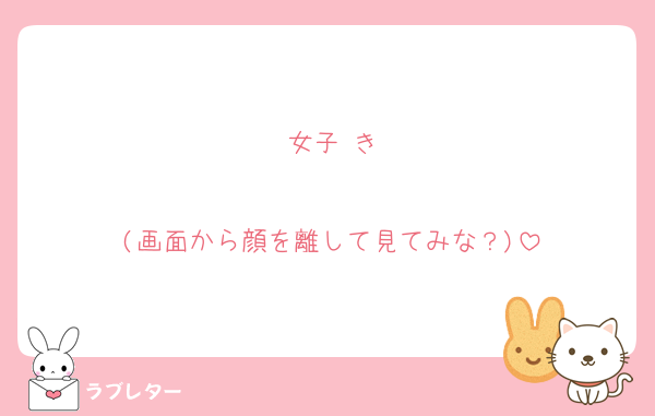 女子 き

(画面から顔を離して見てみな？)