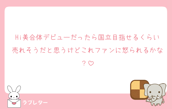 Hi美合体デビューだったら国立目指せるくらい売れそうだと思うけどこれファンに怒られるかな？