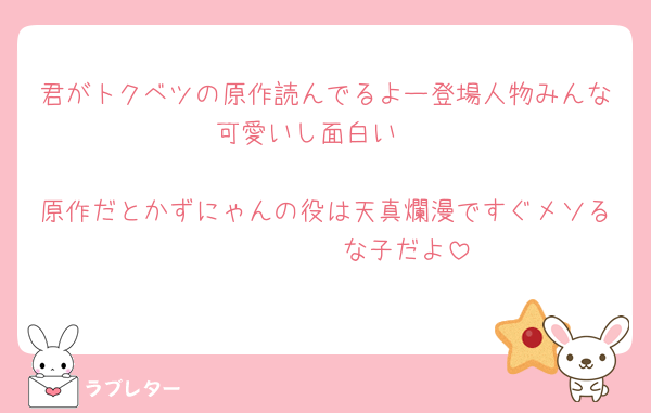君がトクベツの原作読んでるよー登場人物みんな可愛いし面白い♡

原作だとかずにゃんの役は天真爛漫ですぐメソる𝓟𝓻𝓮𝓽𝓽𝔂な子だよ