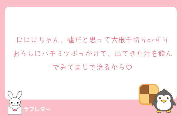 にににちゃん、嘘だと思って大根千切りorすりおろしにハチミツぶっかけて、出てきた汁を飲んでみてまじで治るから