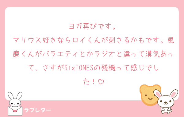 ヨガ再びです。
マリウス好きならロイくんが刺さるかもです。風磨くんがバラエティとかラジオと違って漢気あって、さすがSixTONESの残機って感じでした！