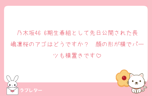 乃木坂46 6期生春組として先日公開された長嶋凛桜のアゴはどうですか？　顔の形が横でパーツも横置きです