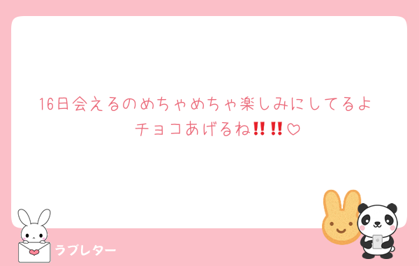 16日会えるのめちゃめちゃ楽しみにしてるよ‼️‼️‼️チョコあげるね😘😘