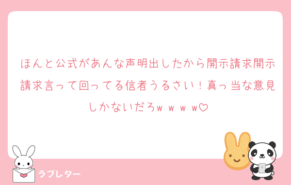 ほんと公式があんな声明出したから開示請求開示請求言って回ってる信者うるさい！真っ当な意見しかないだろw w w w