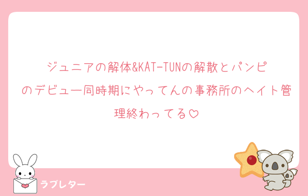 ジュニアの解体&KAT-TUNの解散とパンピのデビュー同時期にやってんの事務所のヘイト管理終わってる