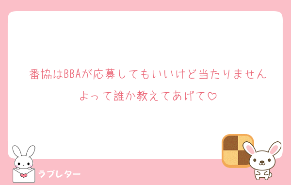 番協はBBAが応募してもいいけど当たりませんよって誰か教えてあげて