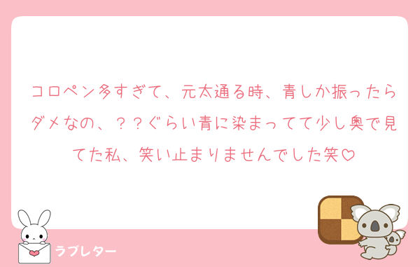 コロペン多すぎて、元太通る時、青しか振ったらダメなの、？？ぐらい青に染まってて少し奥で見てた私、笑い止まりませんでした笑