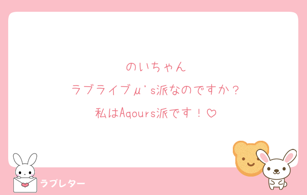 のいちゃん
ラブライブμ's派なのですか？
私はAqours派です！