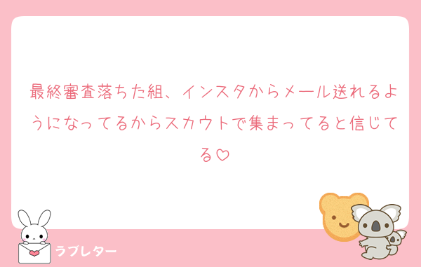最終審査落ちた組、インスタからメール送れるようになってるからスカウトで集まってると信じてる