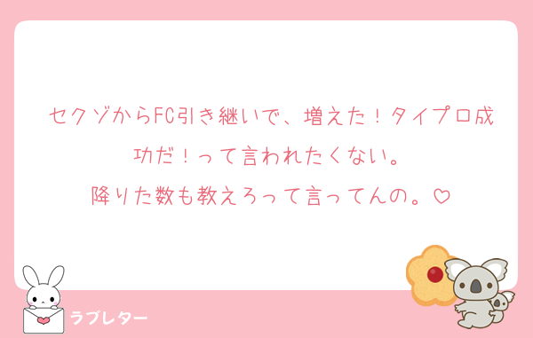 セクゾからFC引き継いで、増えた！タイプロ成功だ！って言われたくない。
降りた数も教えろって言ってんの。