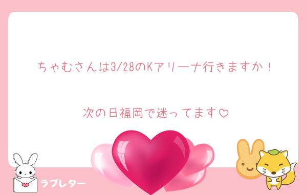 ちゃむさんは3/28のKアリーナ行きますか！
次の日福岡で迷ってます