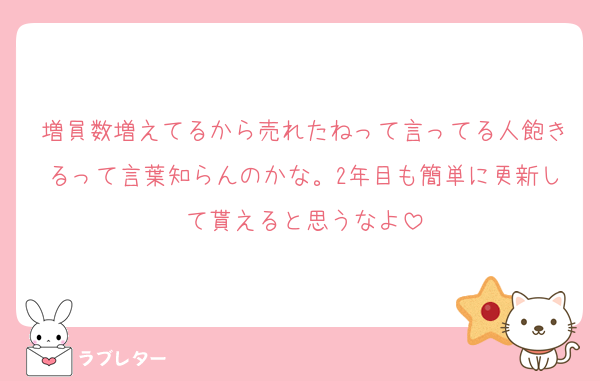 増員数増えてるから売れたねって言ってる人飽きるって言葉知らんのかな。2年目も簡単に更新して貰えると思うなよ