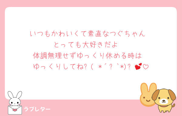 いつもかわいくて素直なつぐちゃん
とっても大好きだよ♡
体調無理せずゆっくり休める時は
ゆっくりしてね⸜( *´꒳`*)⸝💕