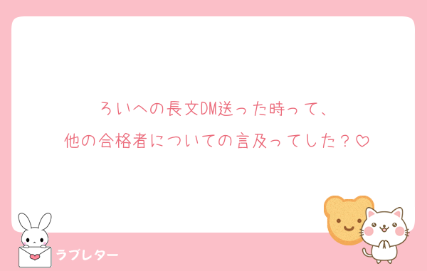 ろいへの長文DM送った時って、
他の合格者についての言及ってした？