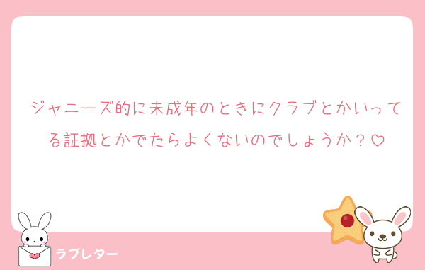 ジャニーズ的に未成年のときにクラブとかいってる証拠とかでたらよくないのでしょうか？