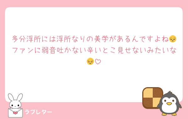多分浮所には浮所なりの美学があるんですよね😔ファンに弱音吐かない辛いとこ見せないみたいな😔