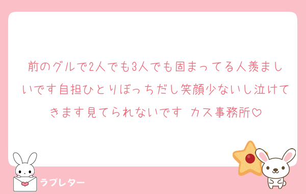 前のグルで2人でも3人でも固まってる人羨ましいです自担ひとりぼっちだし笑顔少ないし泣けてきます見てられないです カス事務所