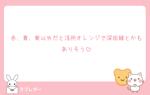 赤、青、紫以外だと浮所オレンジで深田緑とかもありそう