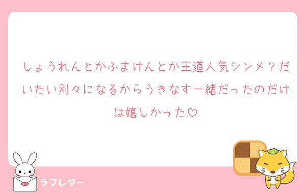 しょうれんとかふまけんとか王道人気シンメ？だいたい別々になるからうきなす一緒だったのだけは嬉しかった