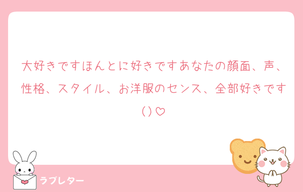 大好きですほんとに好きですあなたの顔面、声、性格、スタイル、お洋服のセンス、全部好きです()