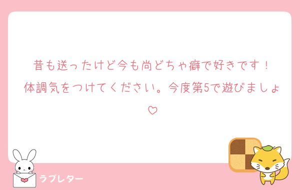 昔も送ったけど今も尚どちゃ癖で好きです！
体調気をつけてください。今度第5で遊びましょ
