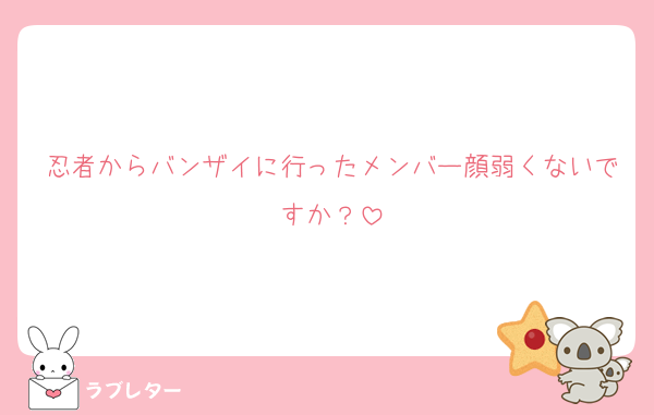 忍者からバンザイに行ったメンバー顔弱くないですか？