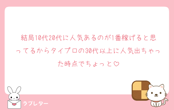 結局10代20代に人気あるのが1番稼げると思ってるからタイプロの30代以上に人気出ちゃった時点でちょっと