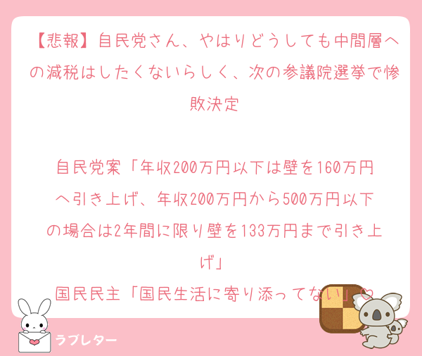 【悲報】自民党さん、やはりどうしても中間層への減税はしたくないらしく、次の参議院選挙で惨敗決定

自民党案「年収200万円以下は壁を160万円へ引き上げ、年収200万円から500万円以下の場合は2年間に限り壁を133万円まで引き上げ」
国民民主「国民生活に寄り添ってない」