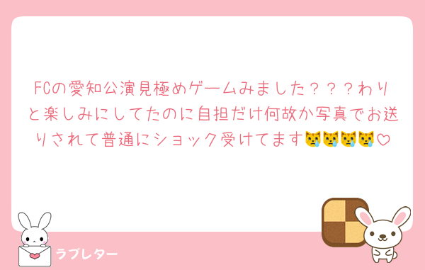 FCの愛知公演見極めゲームみました？？？わりと楽しみにしてたのに自担だけ何故か写真でお送りされて普通にショック受けてます😿😿😿😿