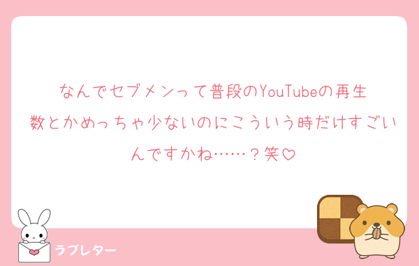 なんでセブメンって普段のYouTubeの再生数とかめっちゃ少ないのにこういう時だけすごいんですかね……？笑