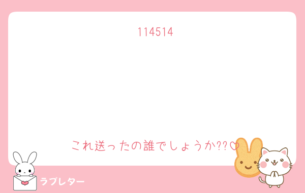114514




これ送ったの誰でしょうか??