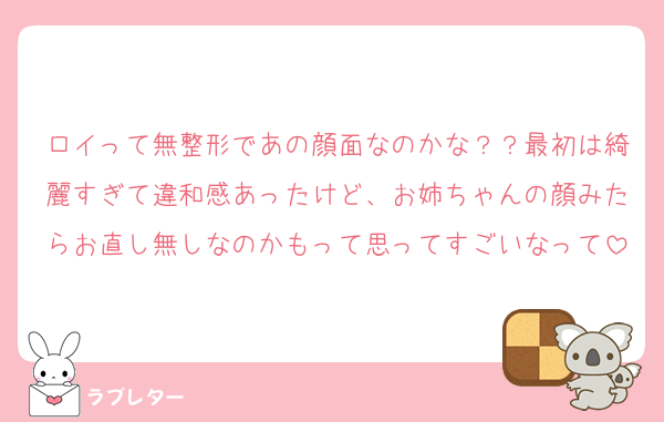 ロイって無整形であの顔面なのかな？？最初は綺麗すぎて違和感あったけど、お姉ちゃんの顔みたらお直し無しなのかもって思ってすごいなって