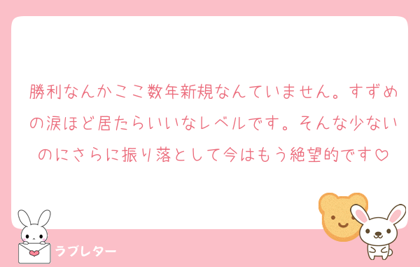 勝利なんかここ数年新規なんていません。すずめの涙ほど居たらいいなレベルです。そんな少ないのにさらに振り落として今はもう絶望的です