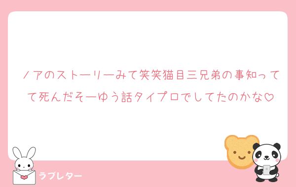 ノアのストーリーみて笑笑猫目三兄弟の事知ってて死んだそーゆう話タイプロでしてたのかな