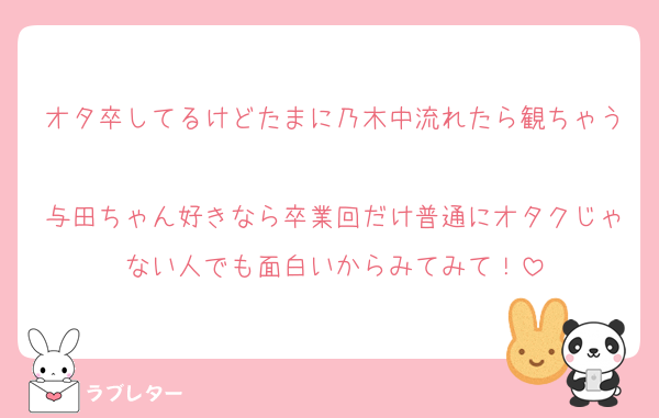 オタ卒してるけどたまに乃木中流れたら観ちゃう
与田ちゃん好きなら卒業回だけ普通にオタクじゃない人でも面白いからみてみて！