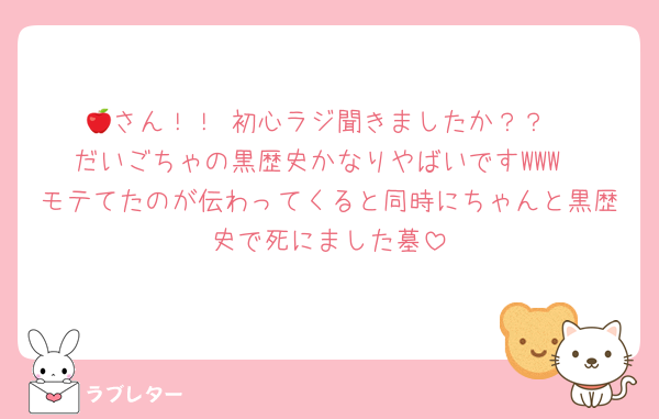 🍎さん！！ 初心ラジ聞きましたか？？
だいごちゃの黒歴史かなりやばいですWWW
モテてたのが伝わってくると同時にちゃんと黒歴史で死にました墓